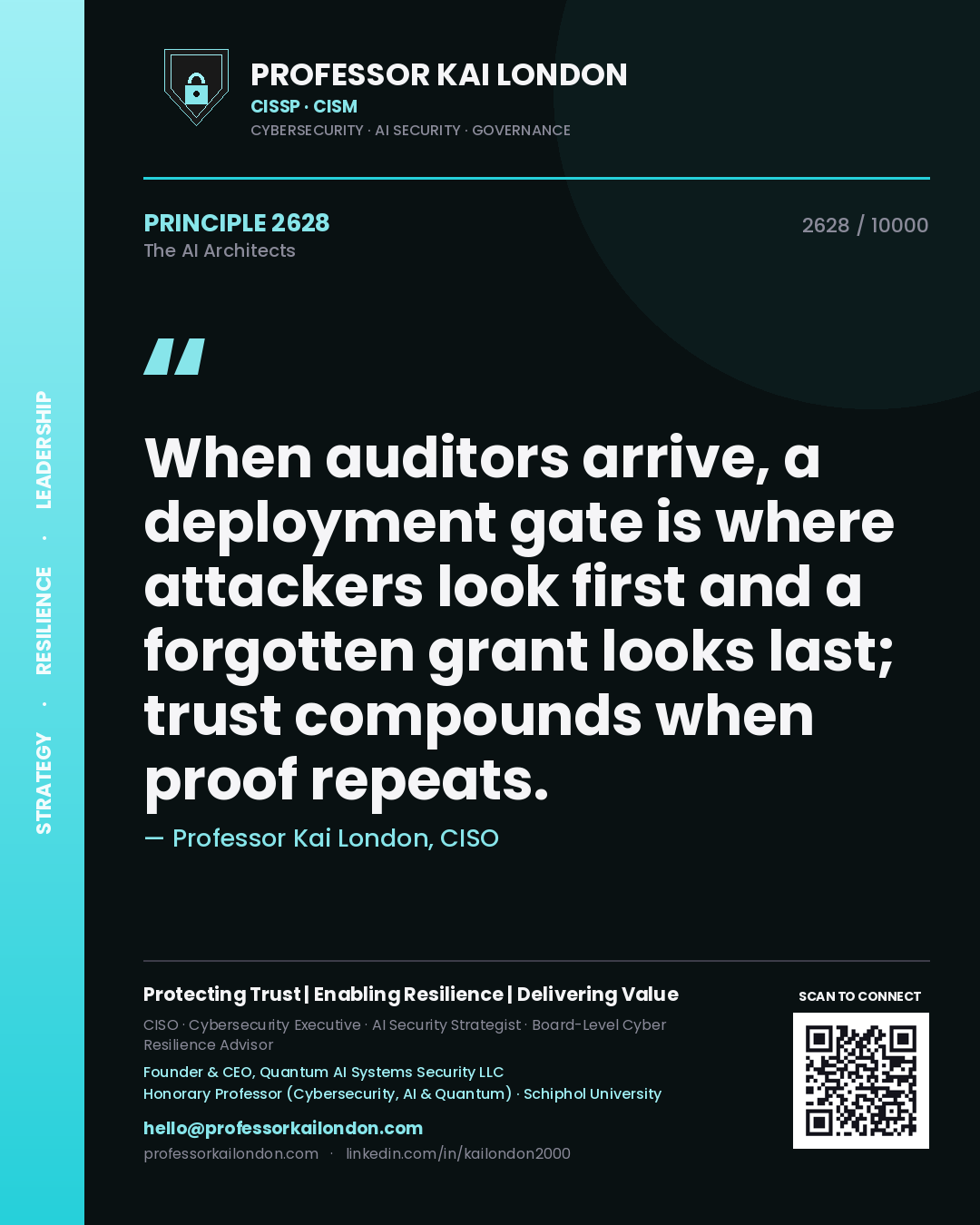 Professor Kai London principle 2628: When auditors arrive, a deployment gate is where attackers look first and a forgotten grant looks last; trust compounds when proof repeats.