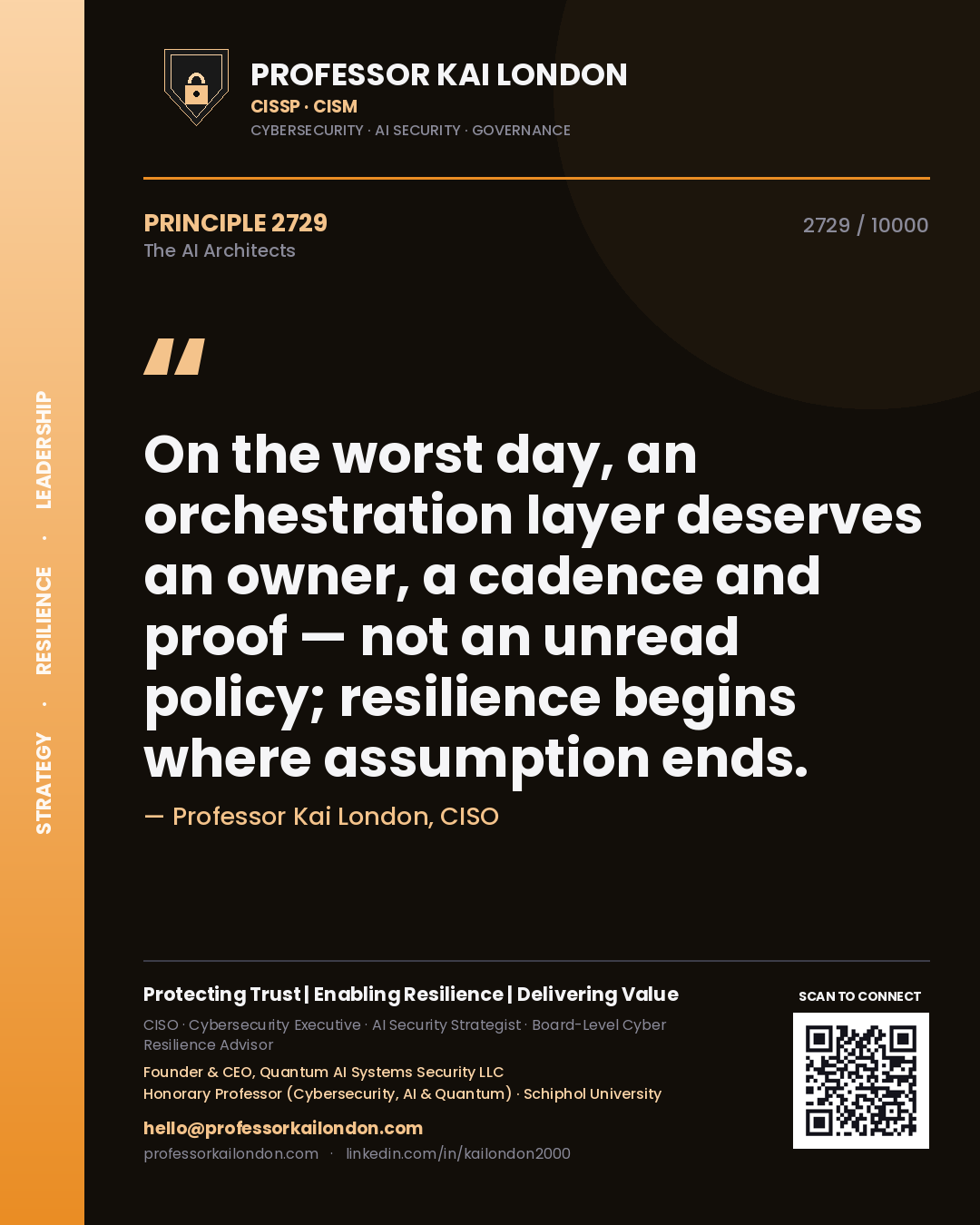 Professor Kai London principle 2729: On the worst day, an orchestration layer deserves an owner, a cadence and proof — not an unread policy; resilience begins where assumption ends.