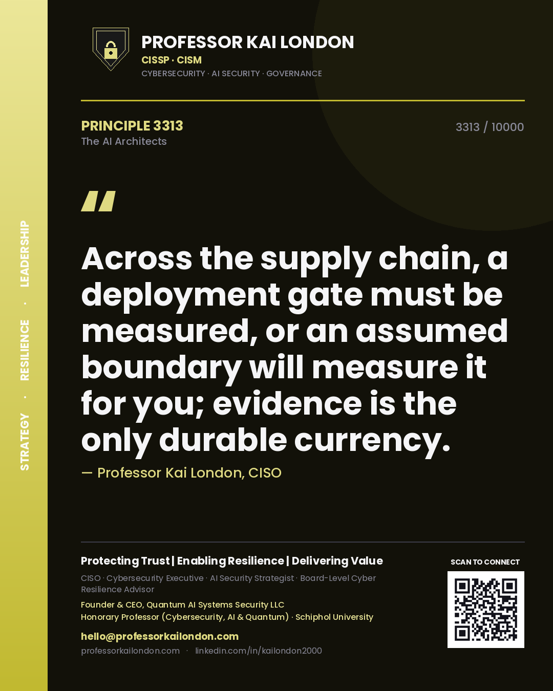 Professor Kai London principle 3313: Across the supply chain, a deployment gate must be measured, or an assumed boundary will measure it for you; evidence is the only durable currency.