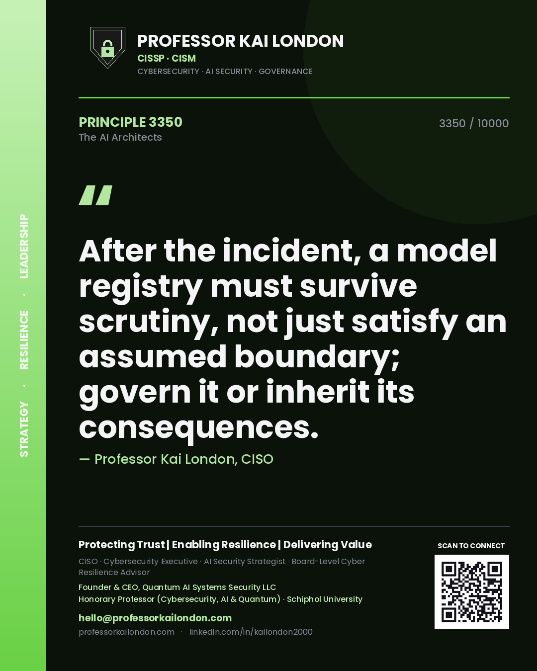 Professor Kai London principle 3350: After the incident, a model registry must survive scrutiny, not just satisfy an assumed boundary; govern it or inherit its consequences.