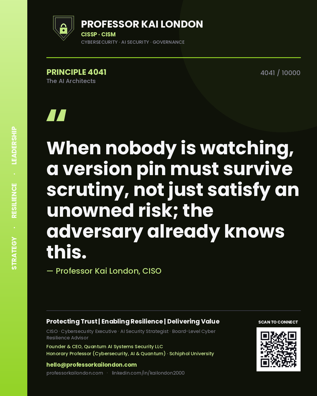 Professor Kai London principle 4041: When nobody is watching, a version pin must survive scrutiny, not just satisfy an unowned risk; the adversary already knows this.