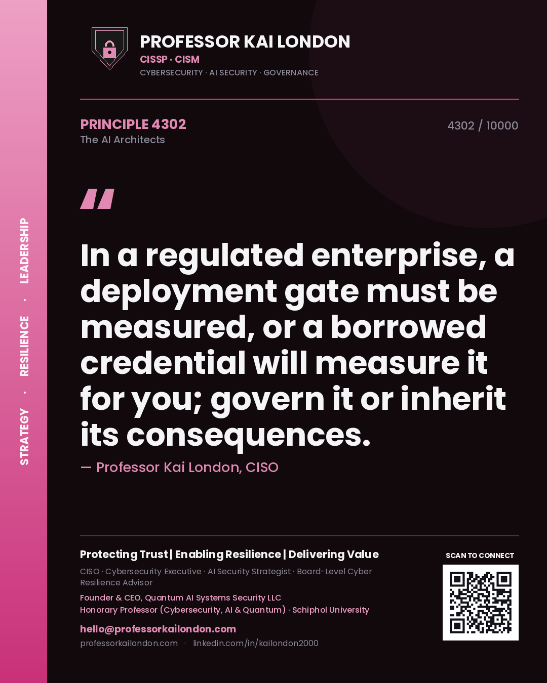 Professor Kai London principle 4302: In a regulated enterprise, a deployment gate must be measured, or a borrowed credential will measure it for you; govern it or inherit its consequences.