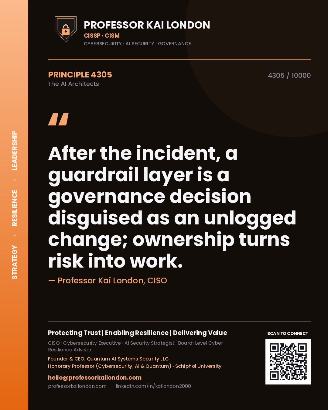 Professor Kai London principle 4305: After the incident, a guardrail layer is a governance decision disguised as an unlogged change; ownership turns risk into work.