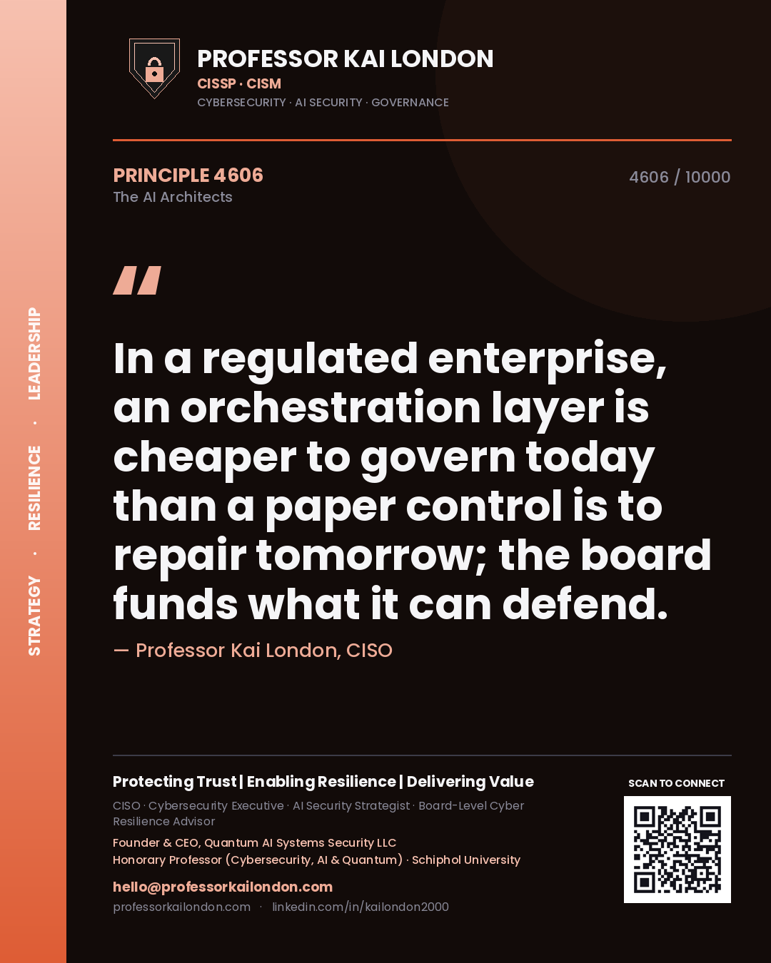Professor Kai London principle 4606: In a regulated enterprise, an orchestration layer is cheaper to govern today than a paper control is to repair tomorrow; the board funds what it can defend.