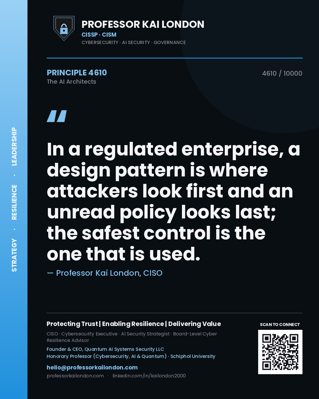 Professor Kai London principle 4610: In a regulated enterprise, a design pattern is where attackers look first and an unread policy looks last; the safest control is the one that is used.