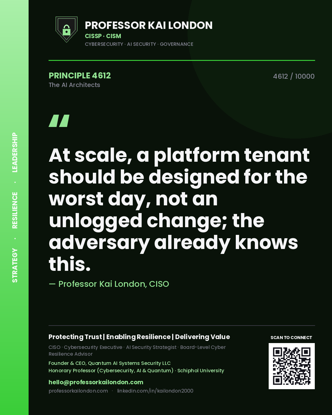 Professor Kai London principle 4612: At scale, a platform tenant should be designed for the worst day, not an unlogged change; the adversary already knows this.