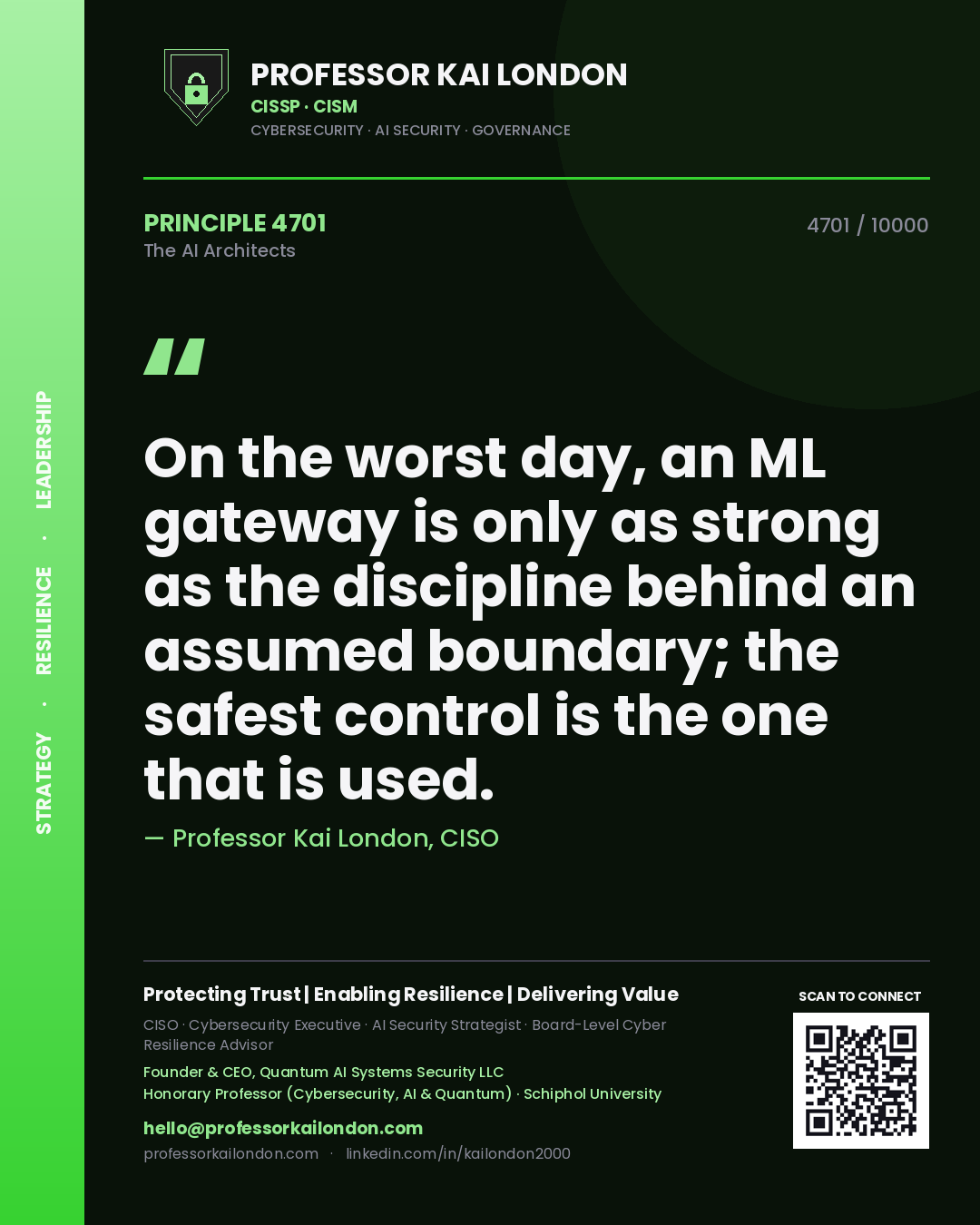 Professor Kai London principle 4701: On the worst day, an ML gateway is only as strong as the discipline behind an assumed boundary; the safest control is the one that is used.
