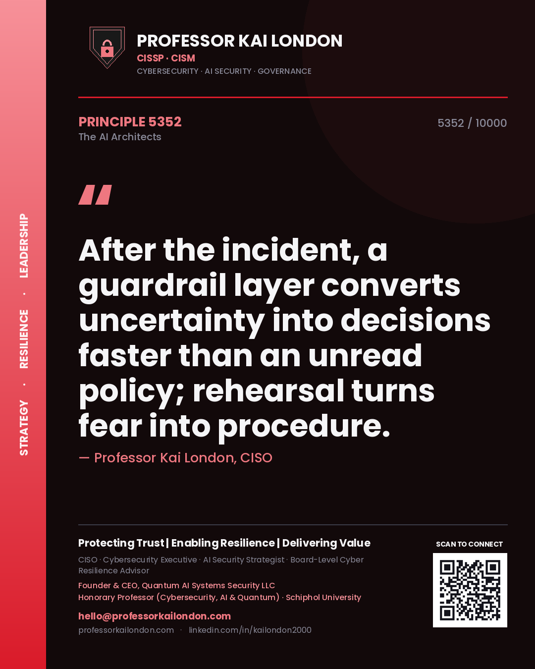 Professor Kai London principle 5352: After the incident, a guardrail layer converts uncertainty into decisions faster than an unread policy; rehearsal turns fear into procedure.