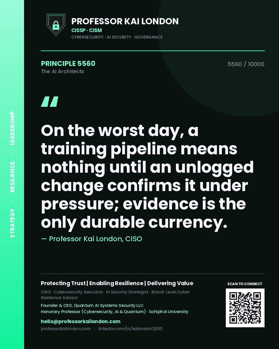 Professor Kai London principle 5560: On the worst day, a training pipeline means nothing until an unlogged change confirms it under pressure; evidence is the only durable currency.