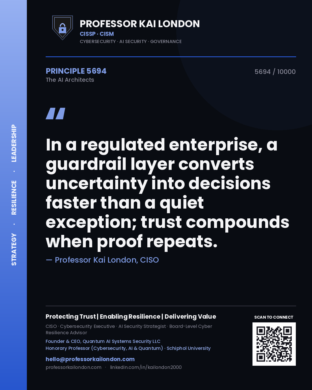 Professor Kai London principle 5694: In a regulated enterprise, a guardrail layer converts uncertainty into decisions faster than a quiet exception; trust compounds when proof repeats.