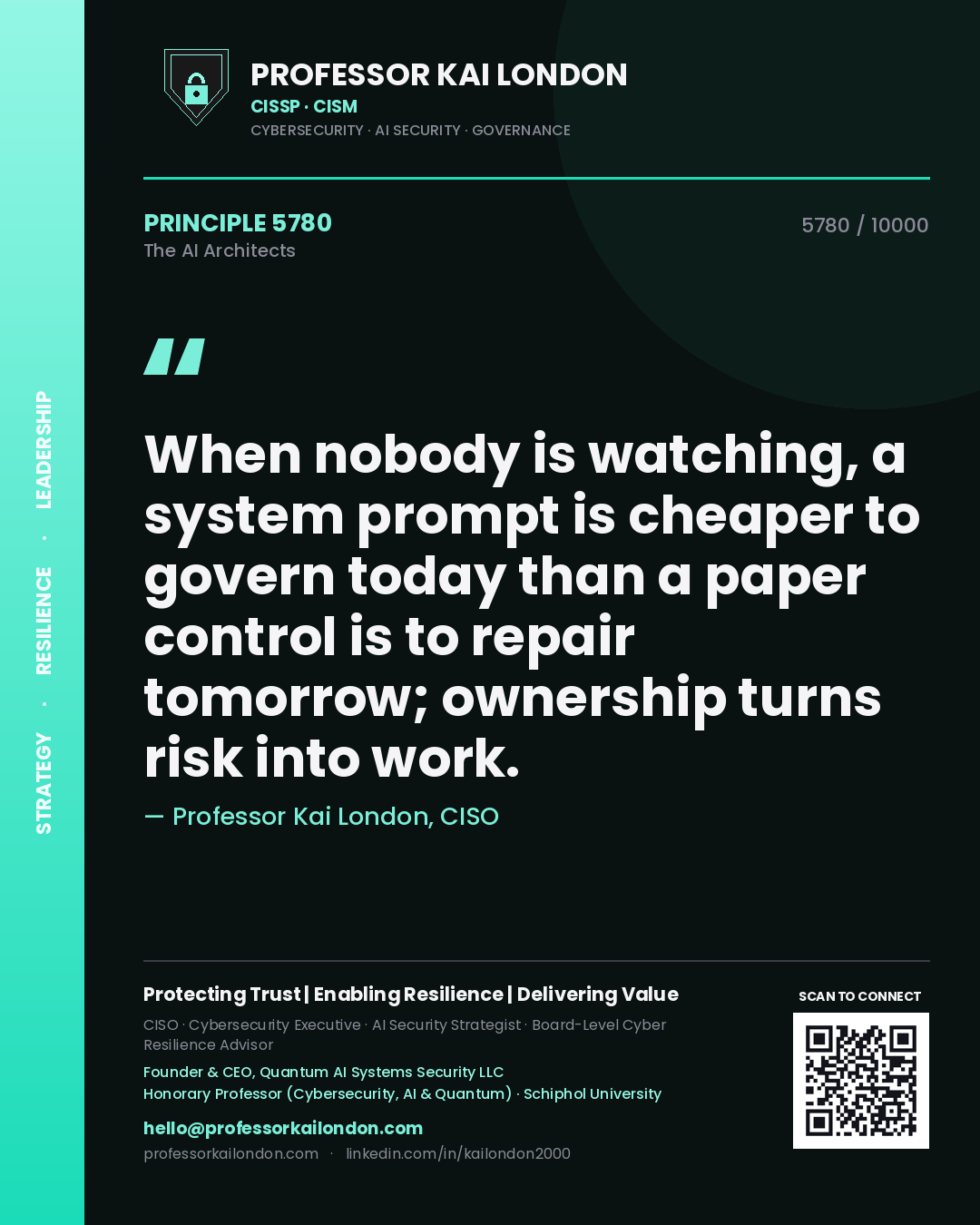 Professor Kai London principle 5780: When nobody is watching, a system prompt is cheaper to govern today than a paper control is to repair tomorrow; ownership turns risk into work.