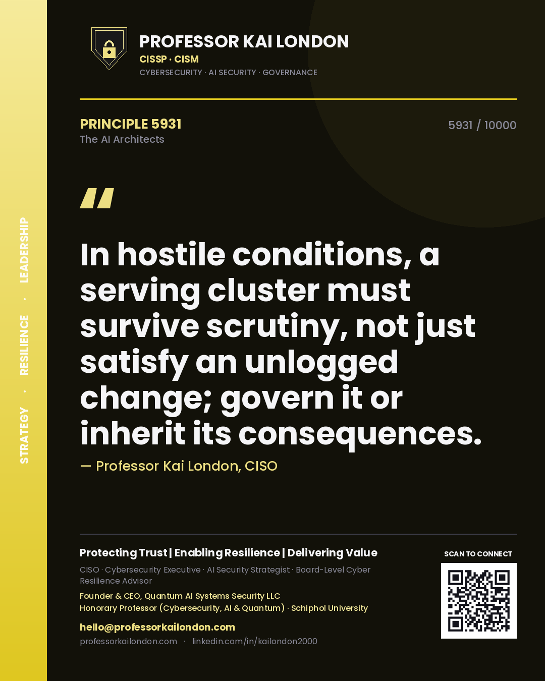 Professor Kai London principle 5931: In hostile conditions, a serving cluster must survive scrutiny, not just satisfy an unlogged change; govern it or inherit its consequences.