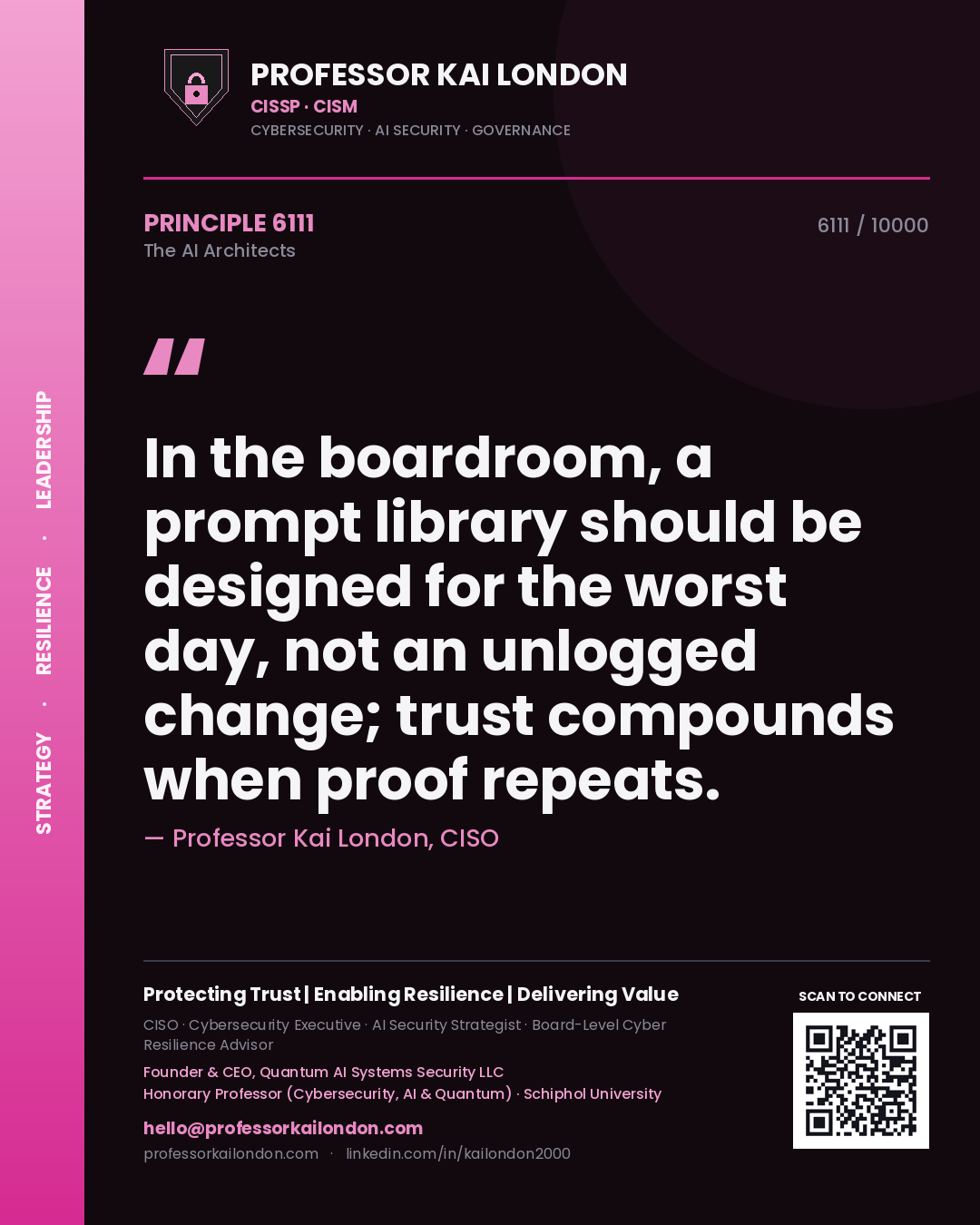 Professor Kai London principle 6111: In the boardroom, a prompt library should be designed for the worst day, not an unlogged change; trust compounds when proof repeats.