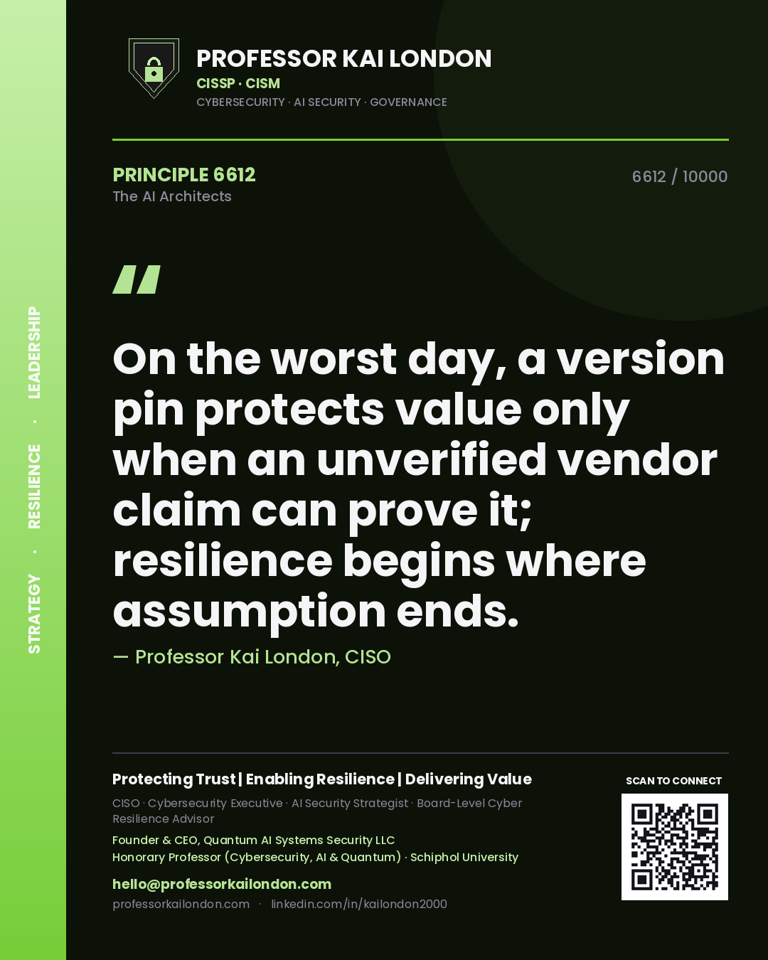Professor Kai London principle 6612: On the worst day, a version pin protects value only when an unverified vendor claim can prove it; resilience begins where assumption ends.