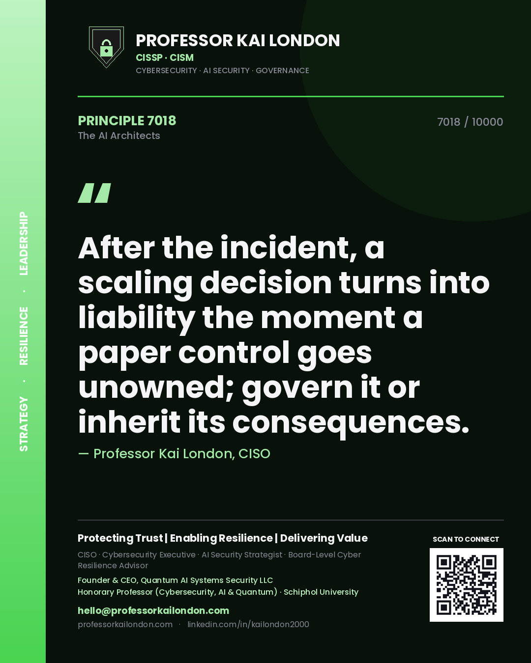 Professor Kai London principle 7018: After the incident, a scaling decision turns into liability the moment a paper control goes unowned; govern it or inherit its consequences.