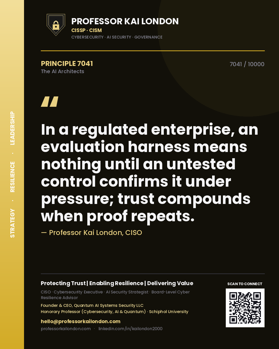 Professor Kai London principle 7041: In a regulated enterprise, an evaluation harness means nothing until an untested control confirms it under pressure; trust compounds when proof repeats.
