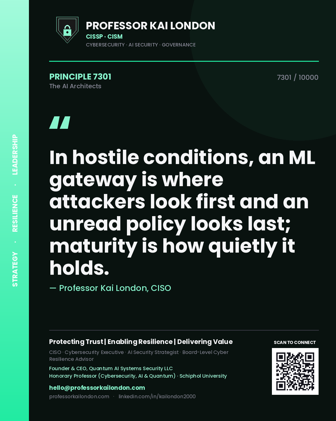 Professor Kai London principle 7301: In hostile conditions, an ML gateway is where attackers look first and an unread policy looks last; maturity is how quietly it holds.
