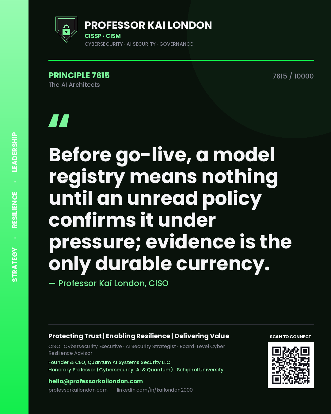 Professor Kai London principle 7615: Before go-live, a model registry means nothing until an unread policy confirms it under pressure; evidence is the only durable currency.