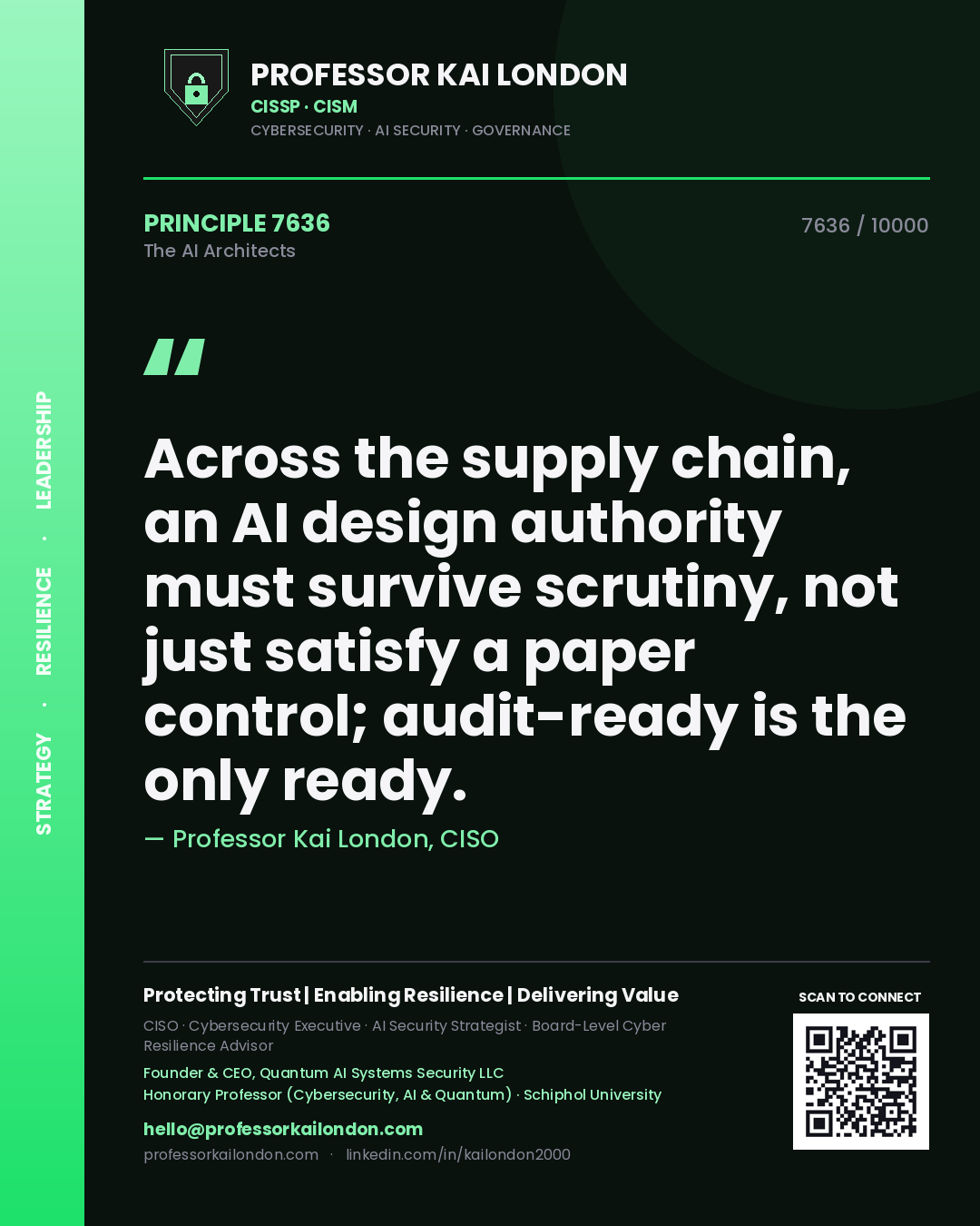 Professor Kai London principle 7636: Across the supply chain, an AI design authority must survive scrutiny, not just satisfy a paper control; audit-ready is the only ready.