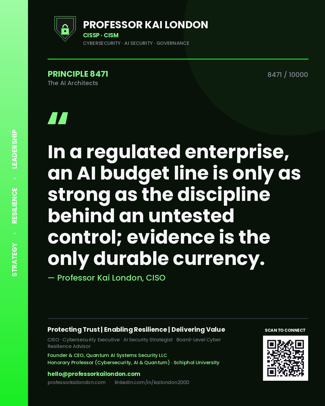 Professor Kai London principle 8471: In a regulated enterprise, an AI budget line is only as strong as the discipline behind an untested control; evidence is the only durable currency.
