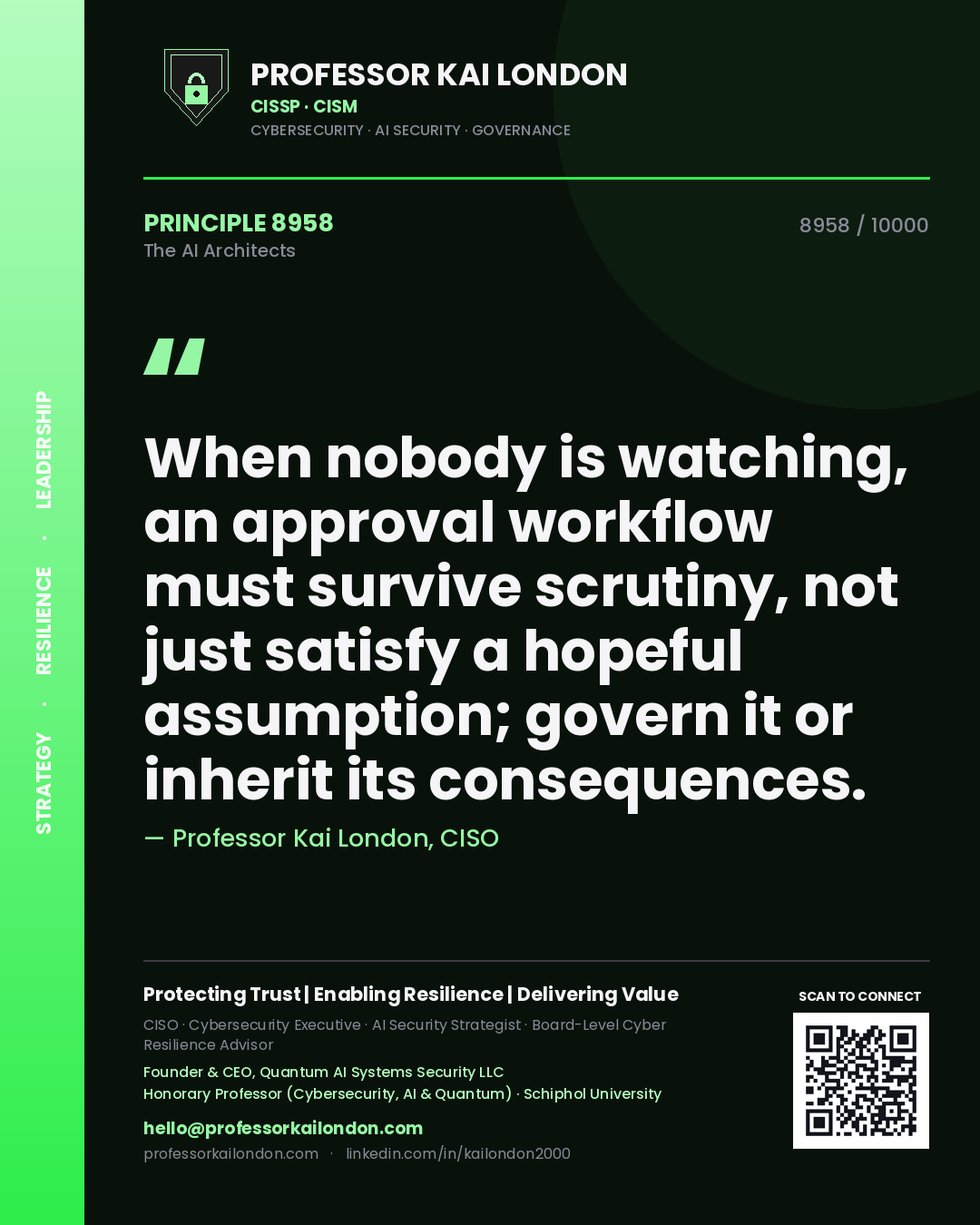 Professor Kai London principle 8958: When nobody is watching, an approval workflow must survive scrutiny, not just satisfy a hopeful assumption; govern it or inherit its consequences.