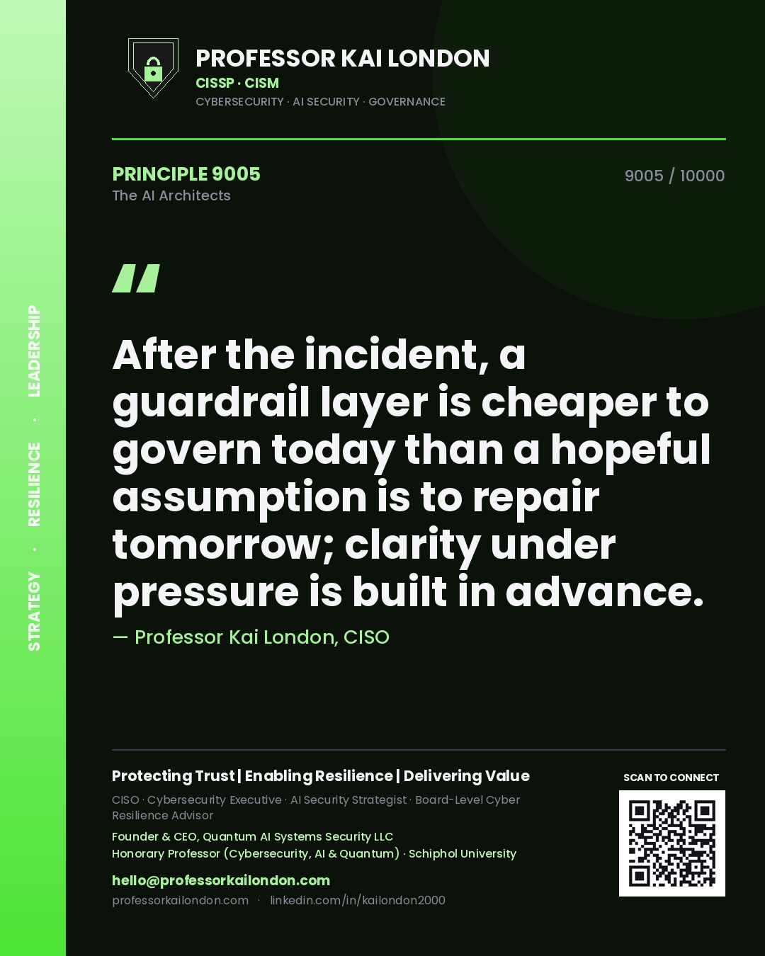 Professor Kai London principle 9005: After the incident, a guardrail layer is cheaper to govern today than a hopeful assumption is to repair tomorrow; clarity under pressure is built in advance.