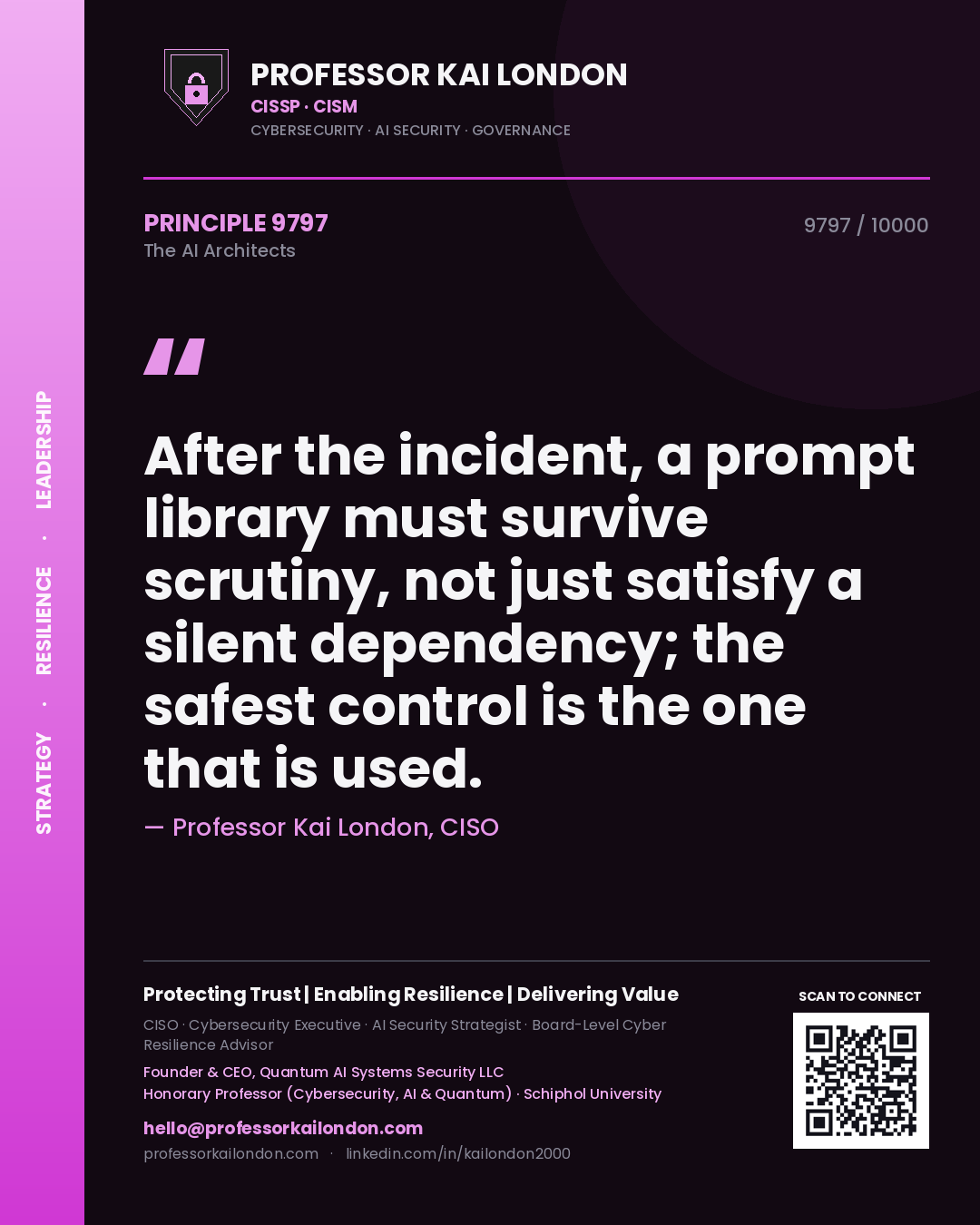 Professor Kai London principle 9797: After the incident, a prompt library must survive scrutiny, not just satisfy a silent dependency; the safest control is the one that is used.