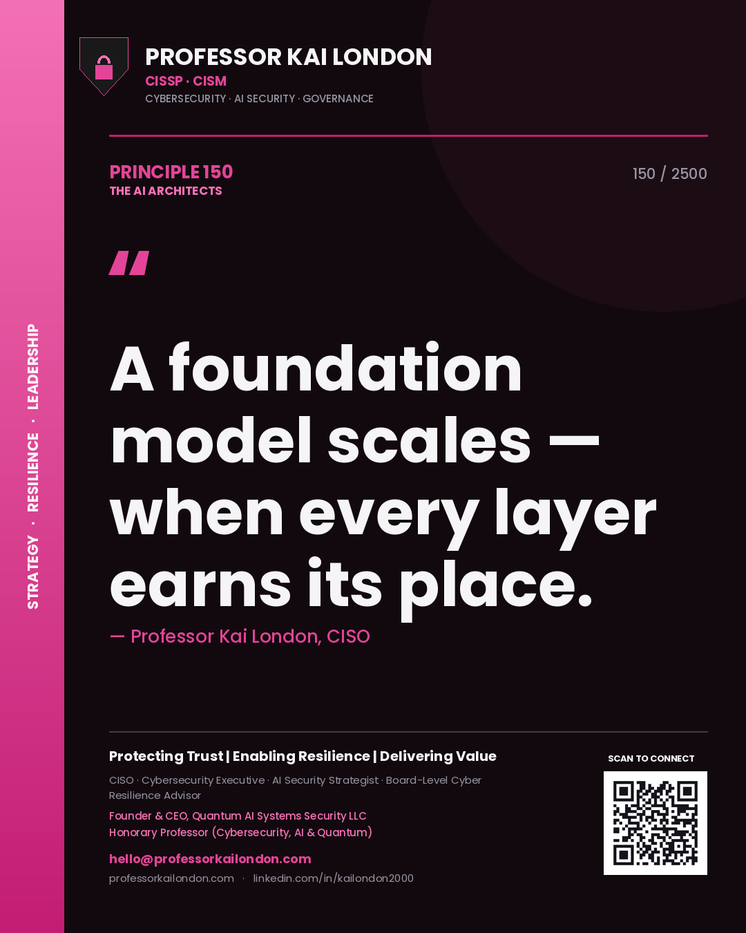 Professor Kai London principle 150: A foundation model scales — when every layer earns its place.