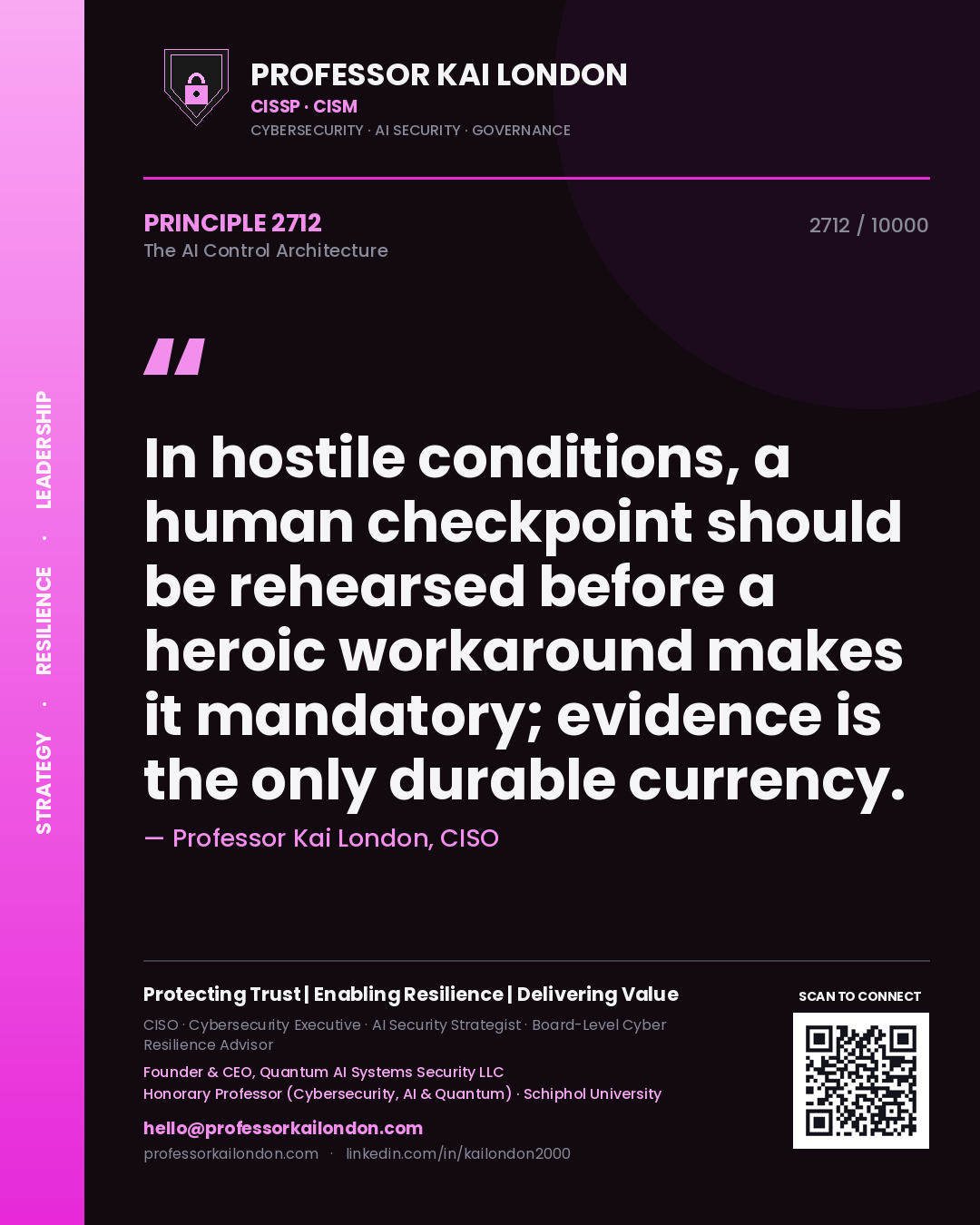 Professor Kai London principle 2712: In hostile conditions, a human checkpoint should be rehearsed before a heroic workaround makes it mandatory; evidence is the only durable currency.