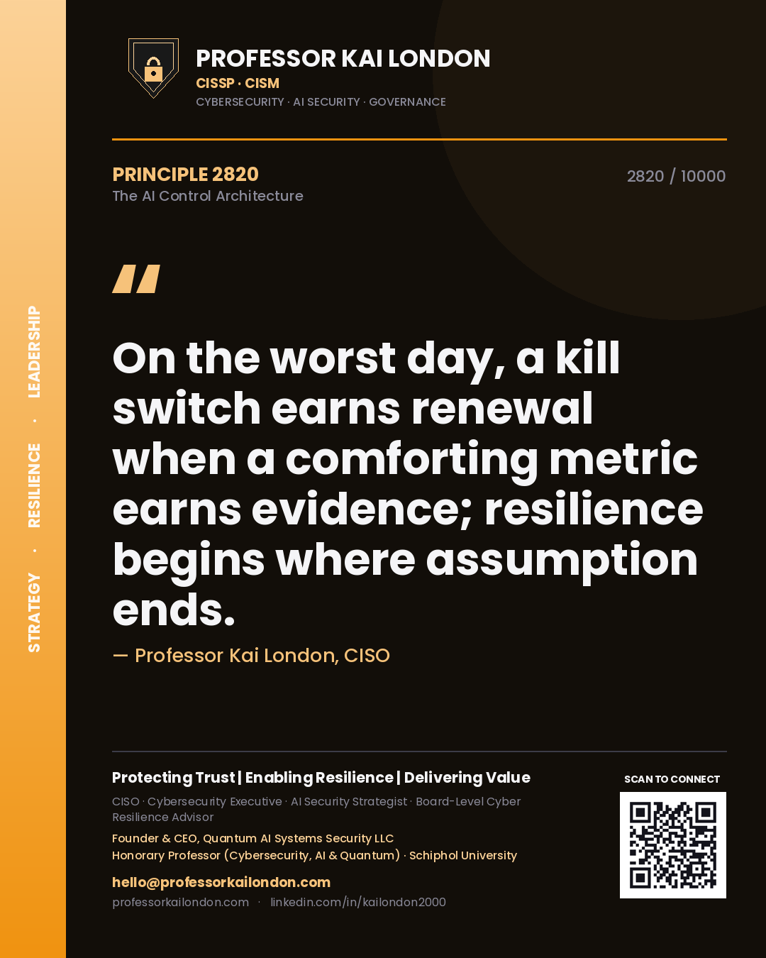 Quote card by Professor Kai London reading 'On the worst day, a kill switch earns renewal when a comforting metric earns evidence; resilience begins where assumption ends.'. From the book The AI Control Architecture.