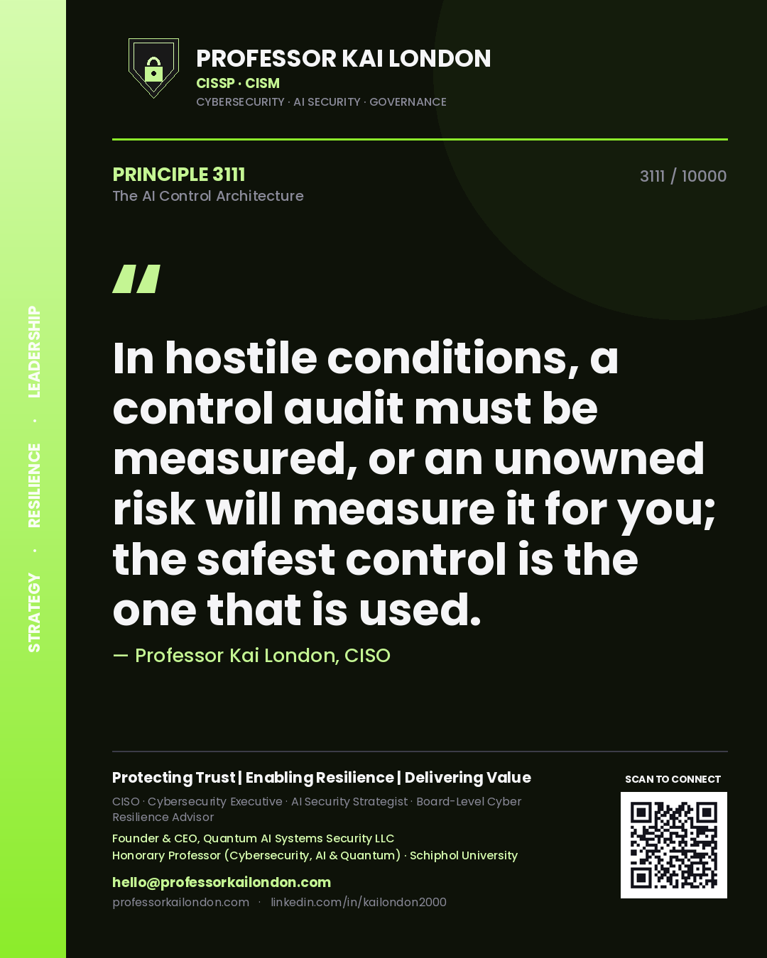 Professor Kai London principle 3111: In hostile conditions, a control audit must be measured, or an unowned risk will measure it for you; the safest control is the one that is used.