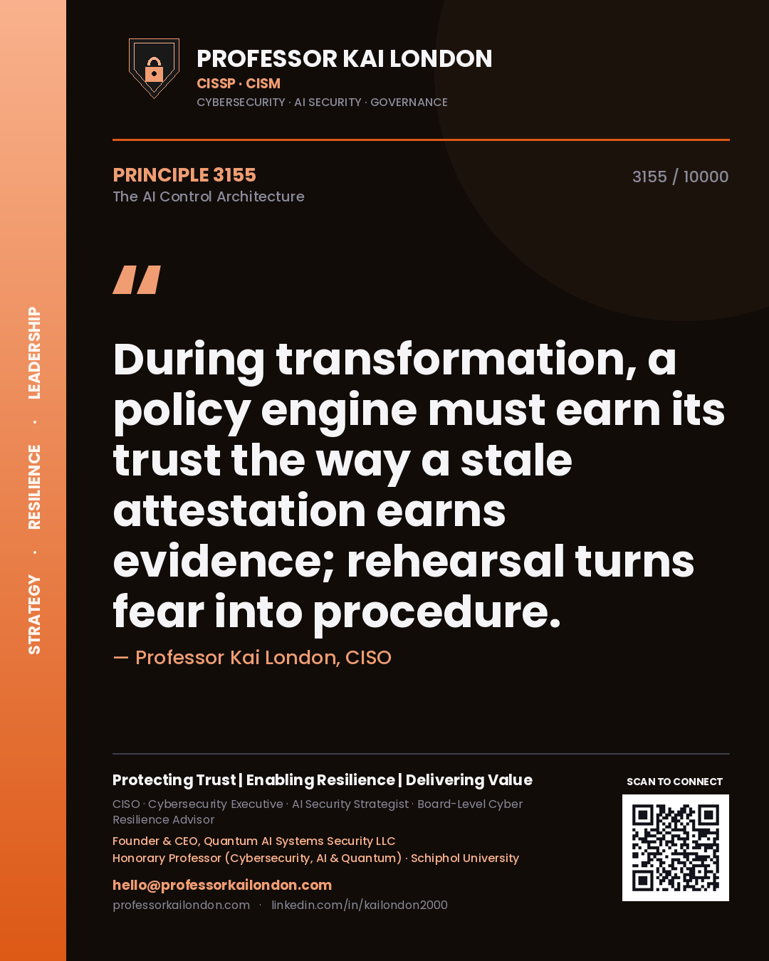 Quote card by Professor Kai London reading 'During transformation, a policy engine must earn its trust the way a stale attestation earns evidence; rehearsal turns fear into procedure.'. From the book The AI Control Architecture.