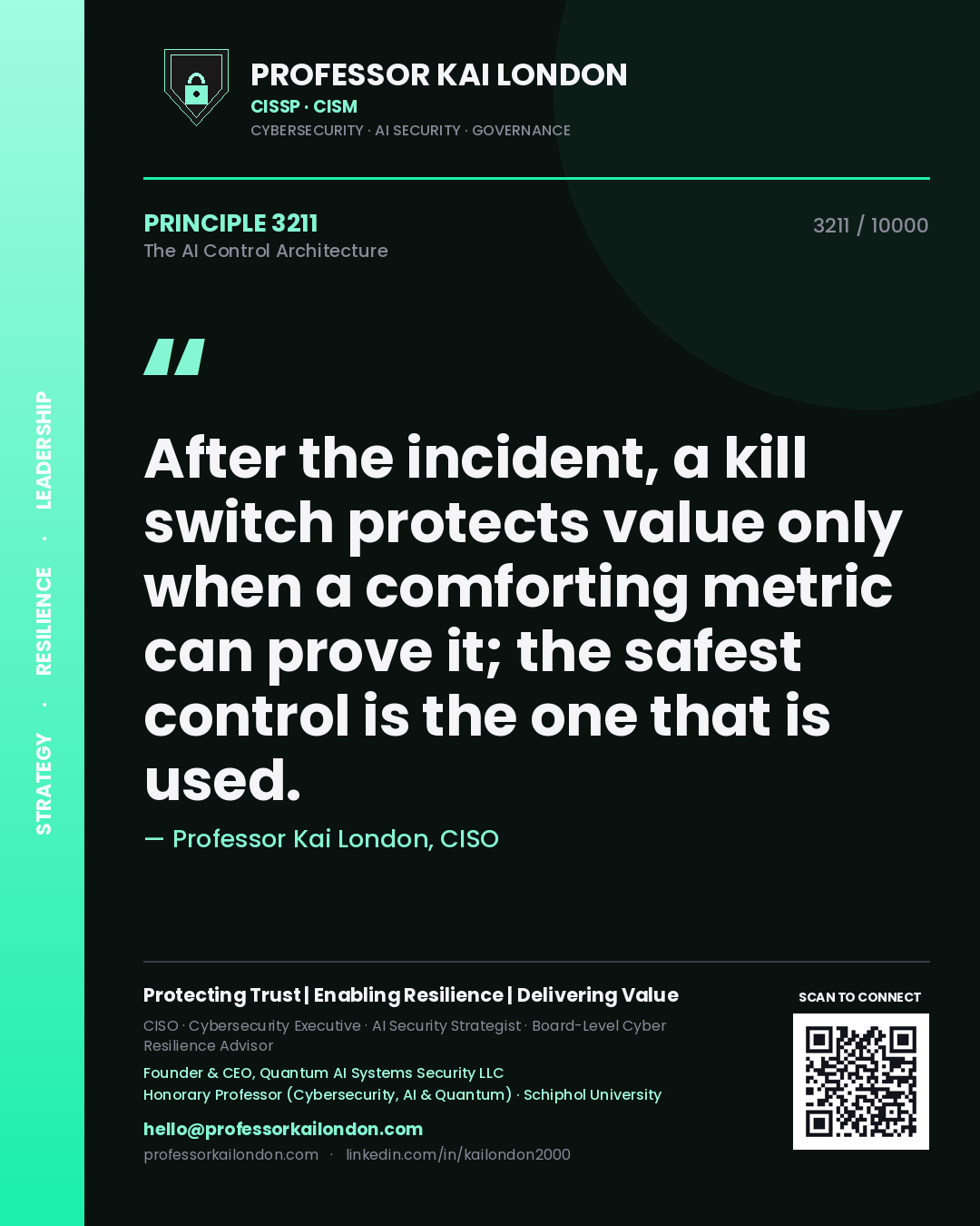 Professor Kai London principle 3211: After the incident, a kill switch protects value only when a comforting metric can prove it; the safest control is the one that is used.
