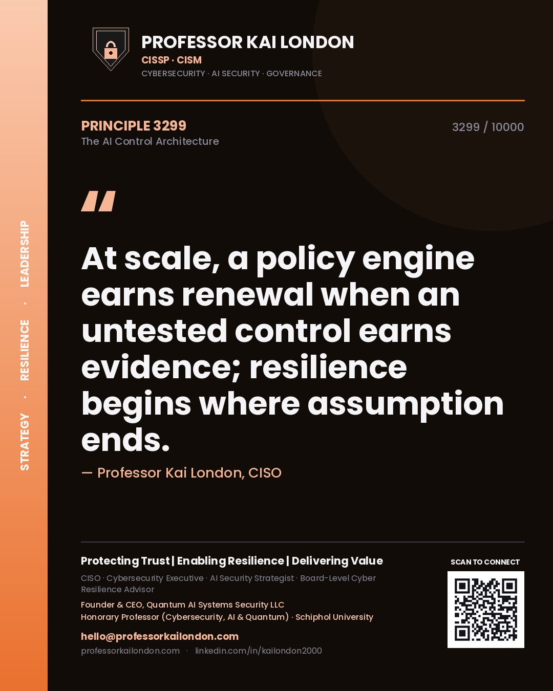 Quote card by Professor Kai London reading 'At scale, a policy engine earns renewal when an untested control earns evidence; resilience begins where assumption ends.'. From the book The AI Control Architecture.