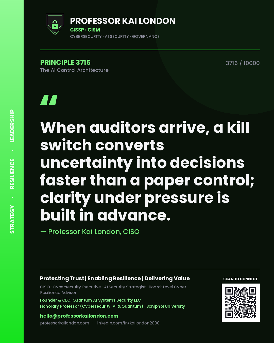Professor Kai London principle 3716: When auditors arrive, a kill switch converts uncertainty into decisions faster than a paper control; clarity under pressure is built in advance.