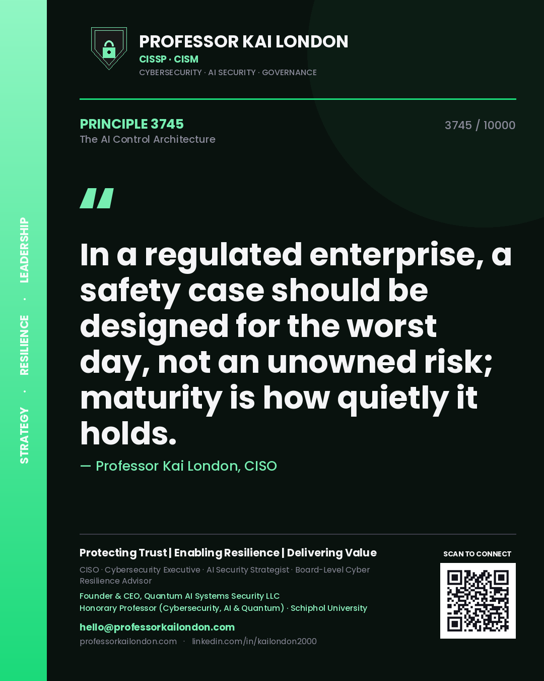 Quote card by Professor Kai London reading 'In a regulated enterprise, a safety case should be designed for the worst day, not an unowned risk; maturity is how quietly it holds.'. From the book The AI Control Architecture.