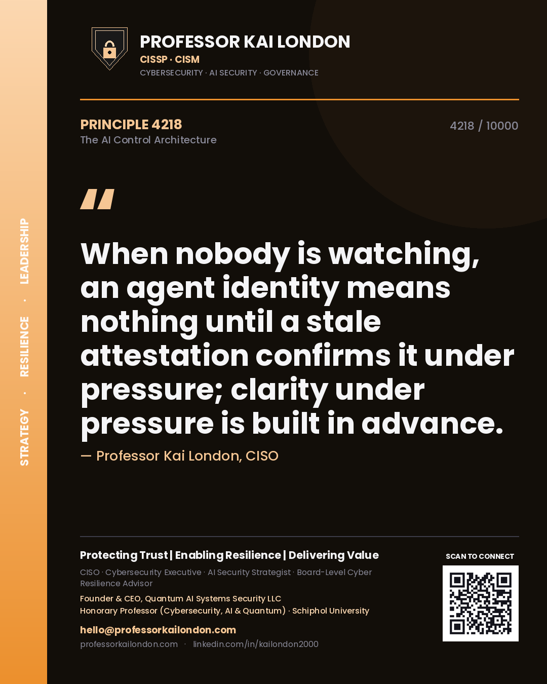 Quote card by Professor Kai London reading 'When nobody is watching, an agent identity means nothing until a stale attestation confirms it under pressure; clarity under pressure is built in advance.'. From the book The AI Control Architecture.