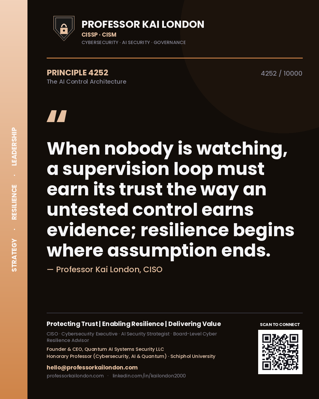 Quote card by Professor Kai London reading 'When nobody is watching, a supervision loop must earn its trust the way an untested control earns evidence; resilience begins where assumption ends.'. From the book The AI Control Architecture.