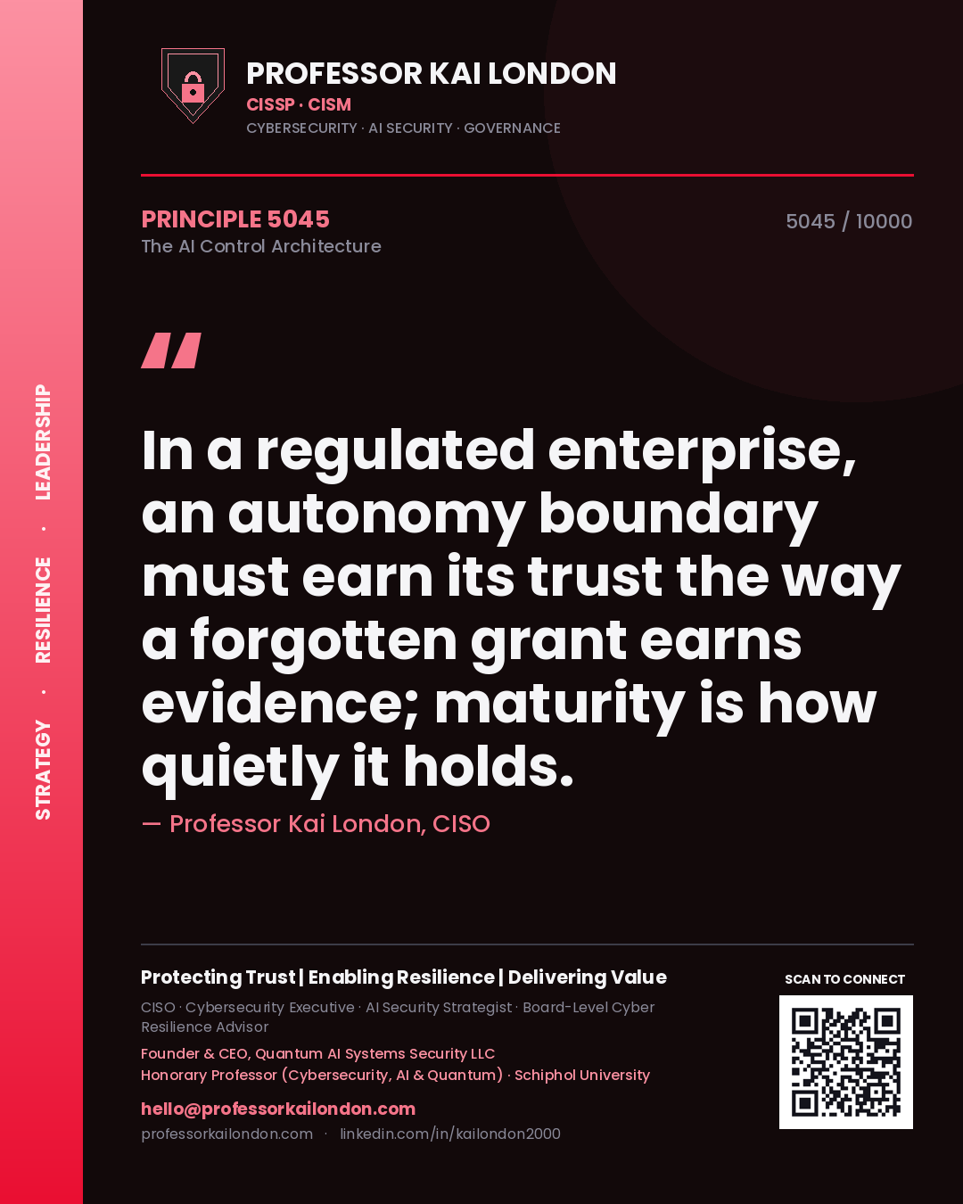 Professor Kai London principle 5045: In a regulated enterprise, an autonomy boundary must earn its trust the way a forgotten grant earns evidence; maturity is how quietly it holds.