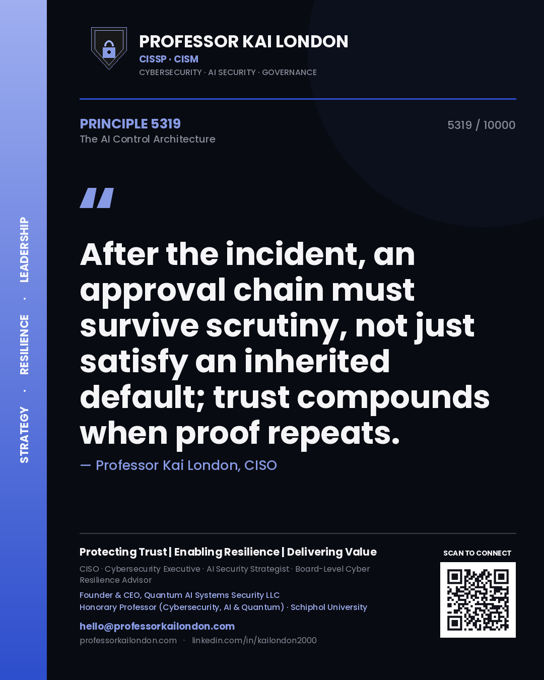 Professor Kai London principle 5319: After the incident, an approval chain must survive scrutiny, not just satisfy an inherited default; trust compounds when proof repeats.