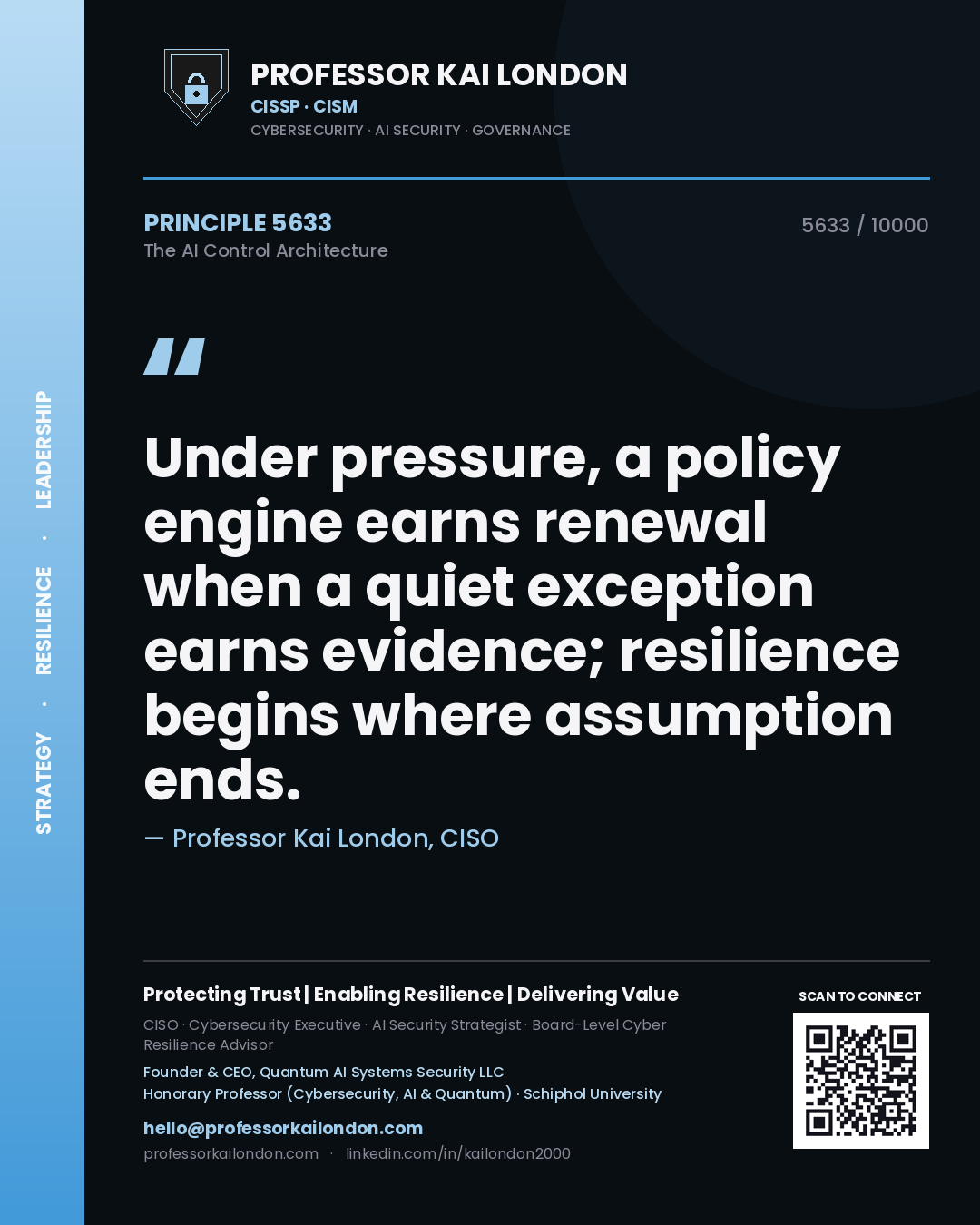 Quote card by Professor Kai London reading 'Under pressure, a policy engine earns renewal when a quiet exception earns evidence; resilience begins where assumption ends.'. From the book The AI Control Architecture.