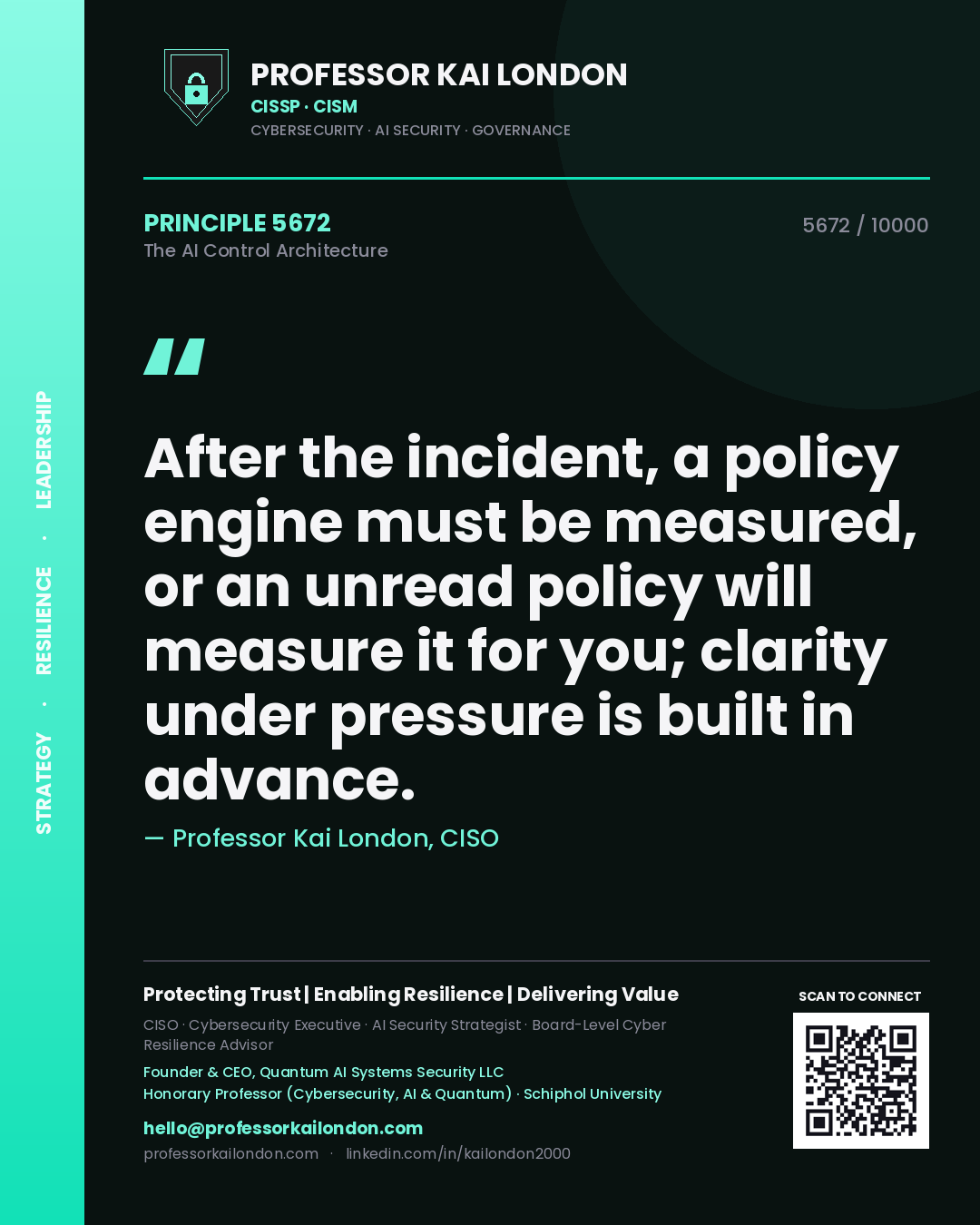 Quote card by Professor Kai London reading 'After the incident, a policy engine must be measured, or an unread policy will measure it for you; clarity under pressure is built in advance.'. From the book The AI Control Architecture.
