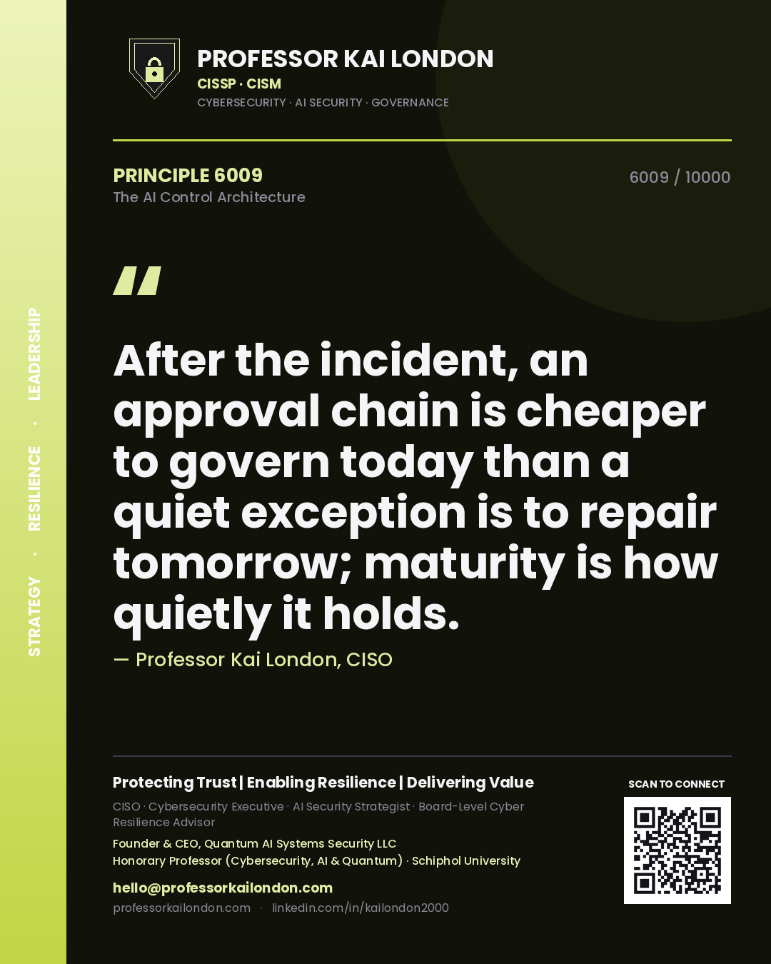 Quote card by Professor Kai London reading 'After the incident, an approval chain is cheaper to govern today than a quiet exception is to repair tomorrow; maturity is how quietly it holds.'. From the book The AI Control Architecture.