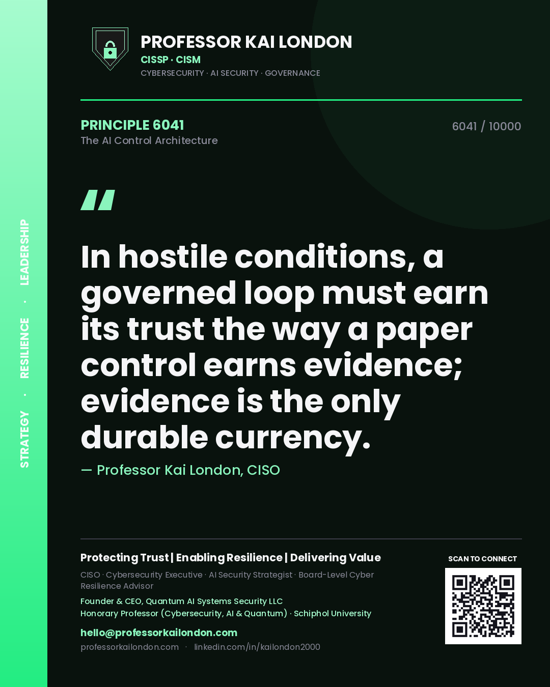 Professor Kai London principle 6041: In hostile conditions, a governed loop must earn its trust the way a paper control earns evidence; evidence is the only durable currency.