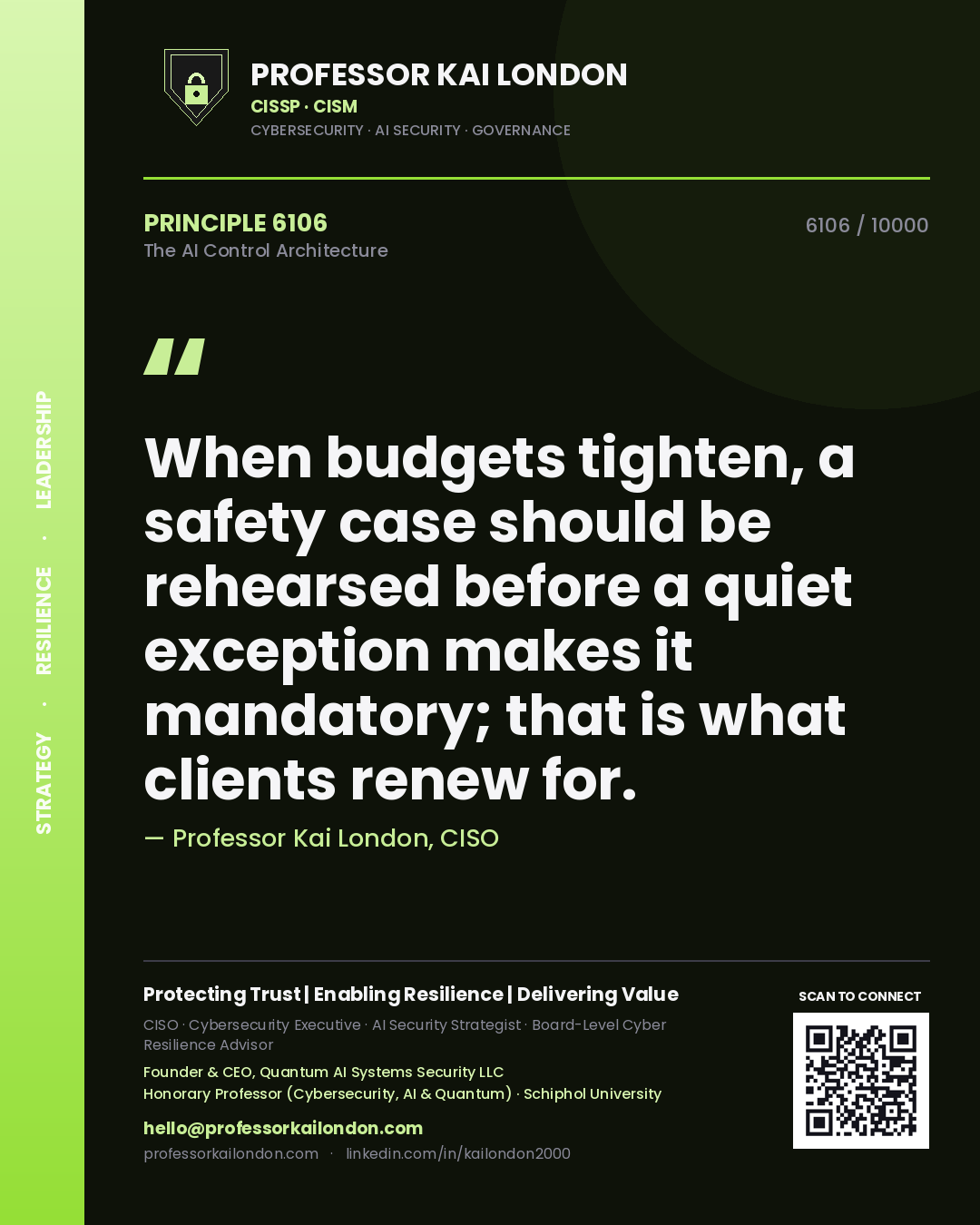 Quote card by Professor Kai London reading 'When budgets tighten, a safety case should be rehearsed before a quiet exception makes it mandatory; that is what clients renew for.'. From the book The AI Control Architecture.