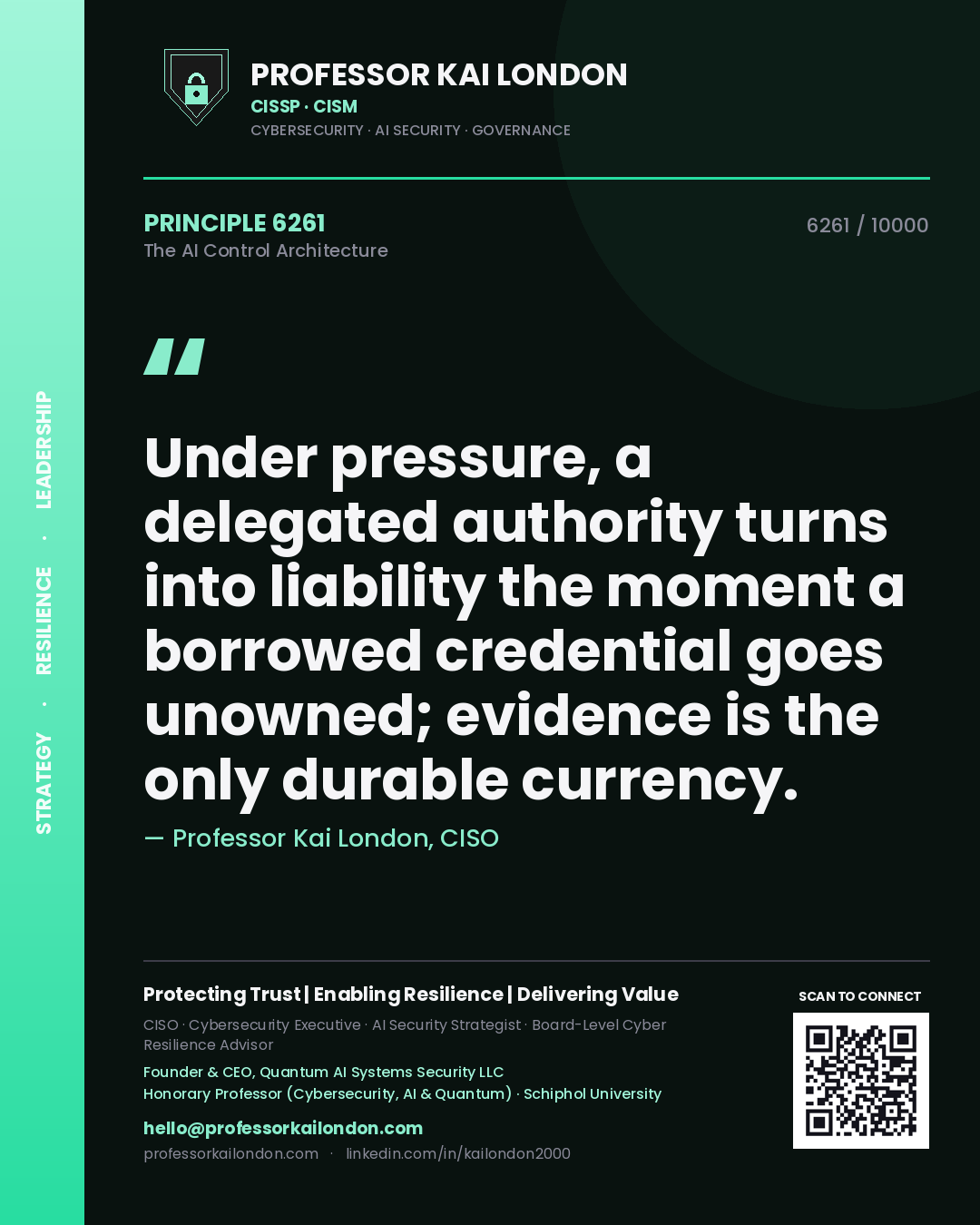 Quote card by Professor Kai London reading 'Under pressure, a delegated authority turns into liability the moment a borrowed credential goes unowned; evidence is the only durable currency.'. From the book The AI Control Architecture.