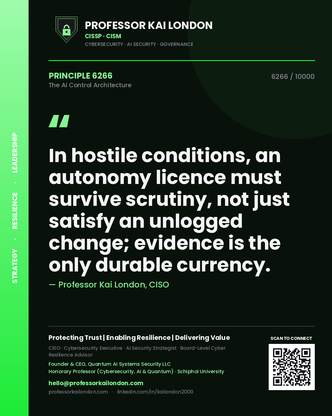 Quote card by Professor Kai London reading 'In hostile conditions, an autonomy licence must survive scrutiny, not just satisfy an unlogged change; evidence is the only durable currency.'. From the book The AI Control Architecture.