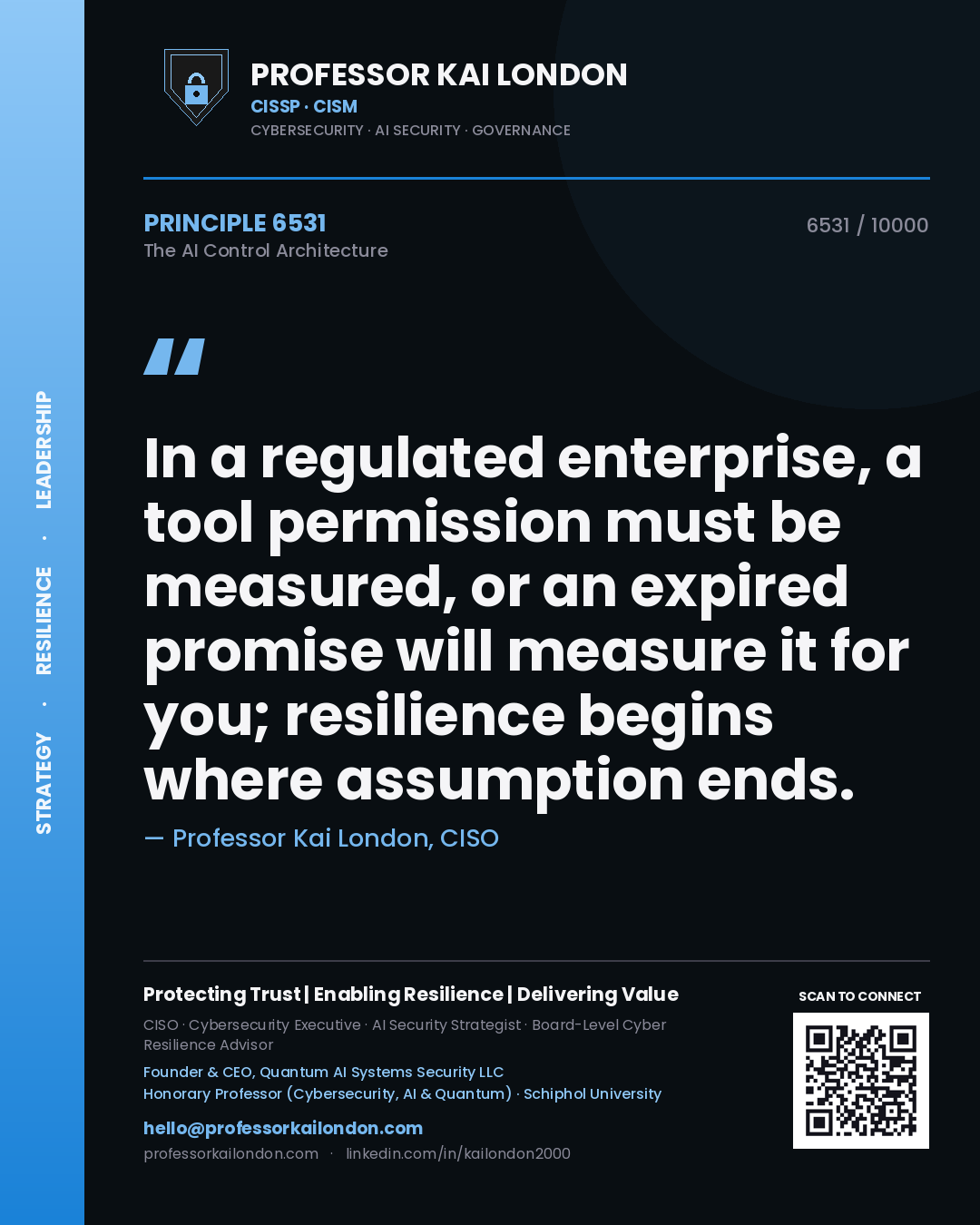 Quote card by Professor Kai London reading 'In a regulated enterprise, a tool permission must be measured, or an expired promise will measure it for you; resilience begins where assumption ends.'. From the book The AI Control Architecture.