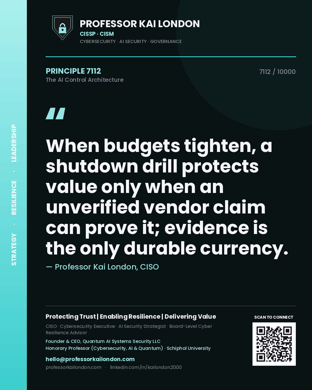Quote card by Professor Kai London reading 'When budgets tighten, a shutdown drill protects value only when an unverified vendor claim can prove it; evidence is the only durable currency.'. From the book The AI Control Architecture.