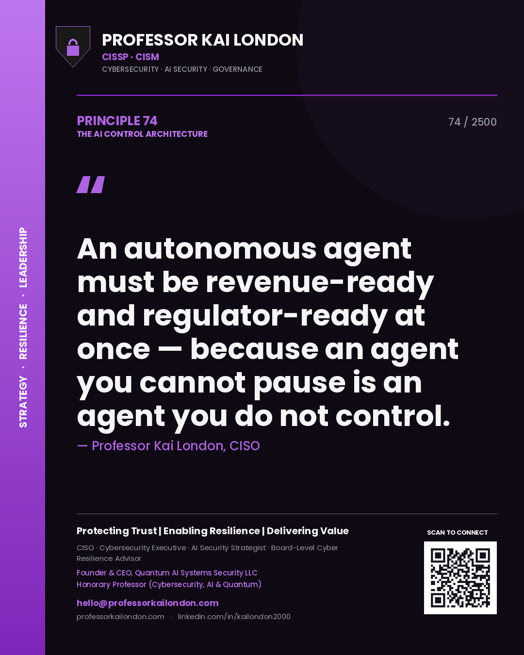 Quote card by Professor Kai London reading 'An autonomous agent must be revenue-ready and regulator-ready at once — because an agent you cannot pause is an agent you do not control.'. From the book The AI Control Architecture.